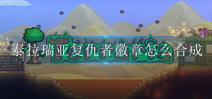 怎么合成泰拉瑞亚复仇者徽章 徽章合成方法介绍