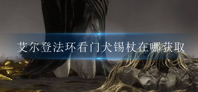 怎么艾尔登法环看门犬锡杖 看门犬锡杖获取位置分享