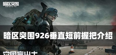 暗区突围926垂直短前握把好用吗 握把属性介绍