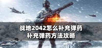 战地2042弹药怎么补充 弹药补充方法攻略
