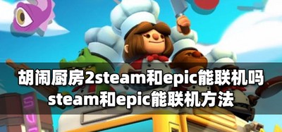 怎么才能让胡闹厨房2steam和epic联机 steam和epic联机方法