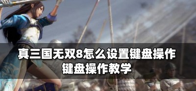 真三国无双8键盘操作怎么设置 键盘操作设置教程