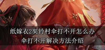 纸嫁衣2打不开奘铃村伞怎么办 伞打不开解决方法