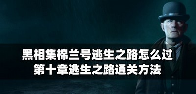 黑相集棉兰号怎么通关逃生之路 逃生之路通关方法