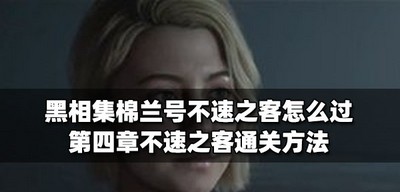 黑相集棉兰号怎么过不速之客 第四章不速之客通关技巧