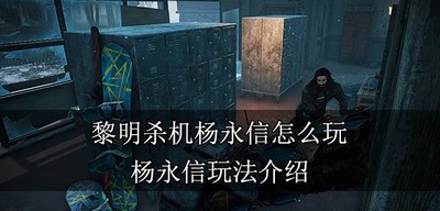 黎明杀机怎么玩杨永信 杨永信玩法攻略