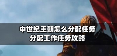 中世纪王朝任务是怎么分配的 分配工作任务攻略