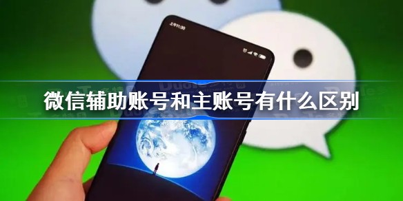 微信辅助账号和主账号有哪些不同 辅助账号和主账号区别讲解