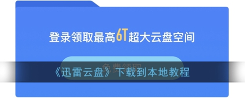 迅雷怎么把云盘文件下载到本地 把云盘文件下载到本地教程