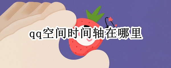 qq空间时间轴如何开启 空间时间轴开启方法一览
