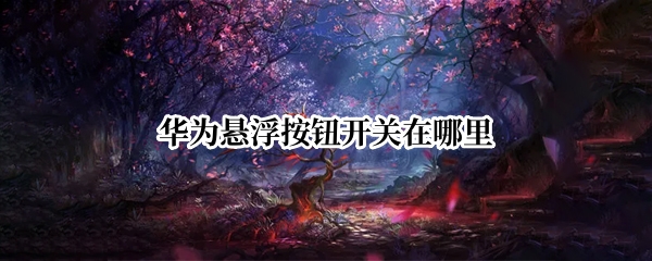 华为mate50pro悬浮导航如何打开 悬浮导航打开方法介绍