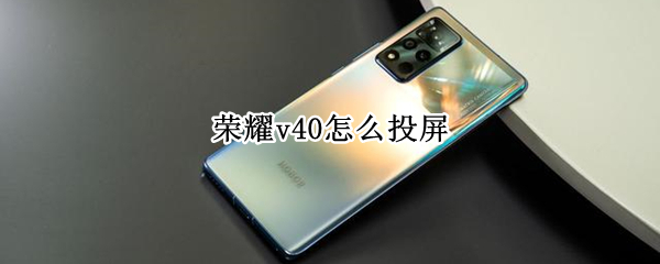 荣耀v40如何投屏 荣耀v40投屏方法介绍
