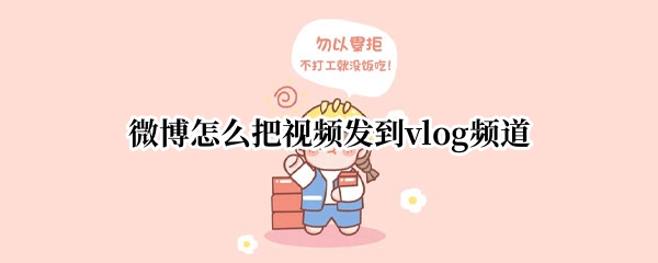 微博如何发送vlog视频 发送vlog视频方法介绍