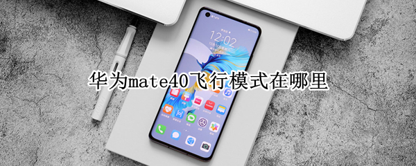 华为mate40飞行模式如何开启 飞行模式开启方法