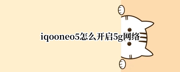 iqooneo5怎么打开5g oneo5启用5G网络教程分享