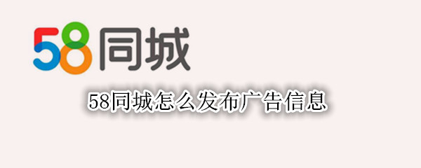 58同城怎么发广告 发广告操作步骤介绍