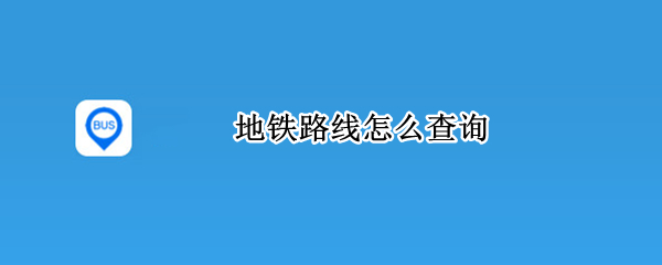 车来了如何查询地铁路线 查询地铁路线方法介绍