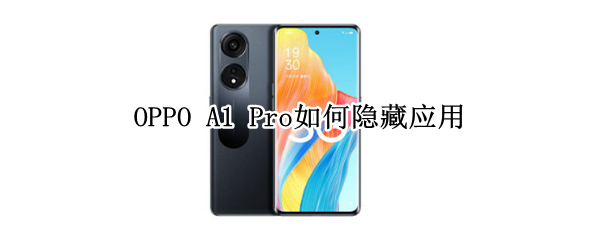 OPPOA1Pro隐藏应用在哪设置 A1Pro隐藏应用设置教程