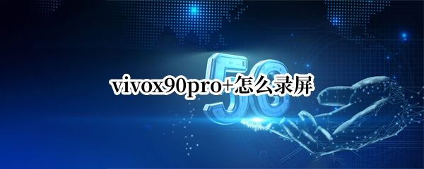 vivox90pro+如何设置录屏 x90pro+设置录屏方法介绍
