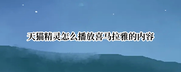 天猫精灵如何播放喜马拉雅音频 播放喜马拉雅音频方法介绍