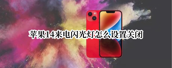 苹果14怎么关闭LED提醒闪光灯 关闭LED提醒闪光灯方法介绍