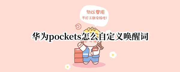 华为pockets怎么设置语音助手唤醒词 设置语音助手唤醒词方法介绍
