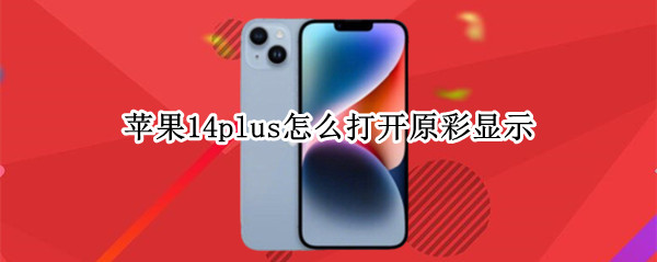 苹果14plus怎么打开原彩显示 打开原彩显示方法介绍