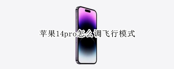 苹果14pro怎么设置飞行模式 设置飞行模式方法汇总
