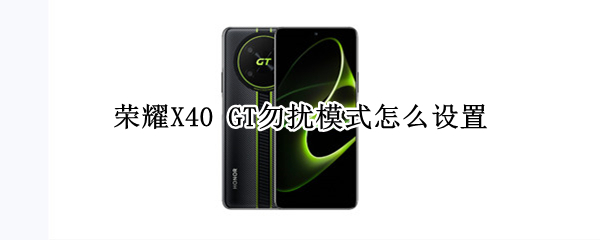荣耀X40GT勿扰模式在哪打开 勿扰模式打开方法介绍
