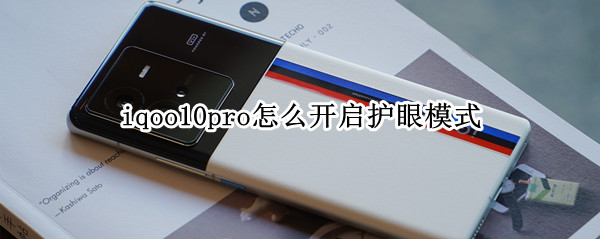 iqoo10pro怎么设置护眼模式 设置护眼模式方法一览