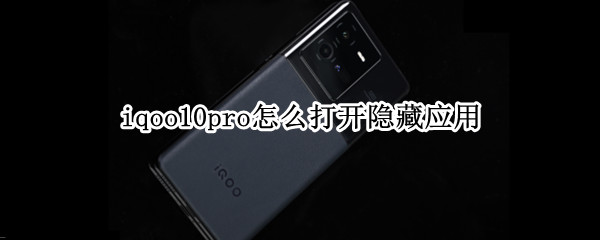 iqoo10pro怎么开启隐藏应用 开启隐藏应用方法介绍