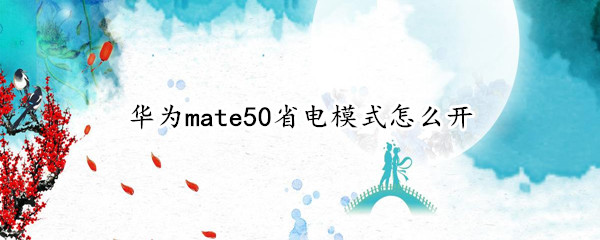 华为mate50怎么设置省电模式 设置省电模式操作方法一览