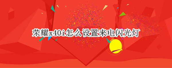 荣耀x40i来电闪光灯怎么打开 来电闪光灯打开方法介绍