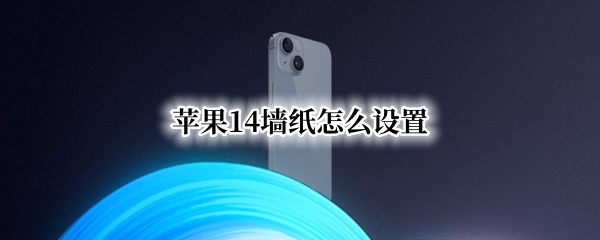 苹果14如何添加新墙纸 添加新墙纸方法介绍