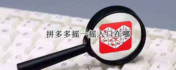 拼多多在哪摇一摇 摇一摇入口分享