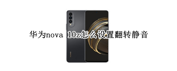 华为nova10z在哪开启翻转静音 开启翻转静音方法介绍