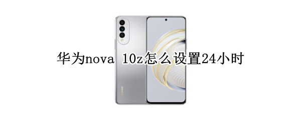 华为nova10z如何启用24小时 启用24小时方法介绍