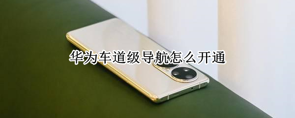 华为手机在哪开启车道级导航 开启车道级导航位置介绍