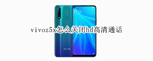 vivoz5x怎么关闭高清通话模式 关闭高清通话模式方法一览