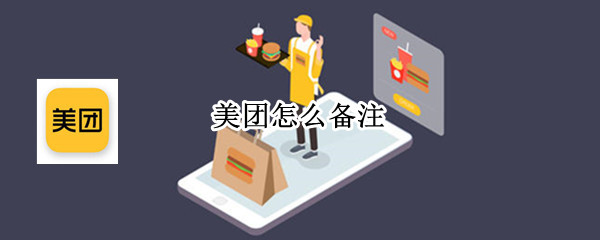 美团订单怎么添加备注 订单添加备注操作方法分享