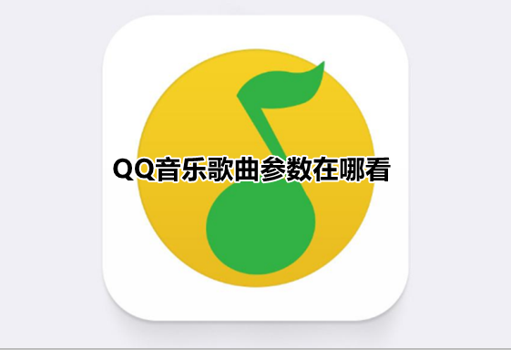 QQ音乐歌曲参数在哪看 歌曲参数查看位置介绍
