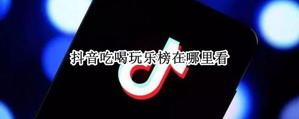 抖音吃喝玩乐榜如何加入 吃喝玩乐榜加入方法介绍