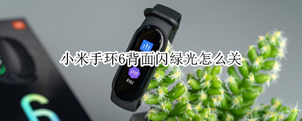 小米手环6如何关闭背面绿光 关闭背面绿光方法介绍