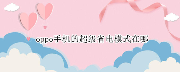 oppo手机如何设置超级省电模式 设置超级省电模式方法介绍