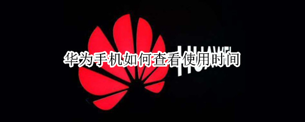 华为手机使用时间在哪看 使用时间查看位置介绍
