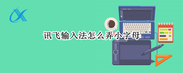 讯飞输入法怎样将小字母设为默认 将小字母设为默认方法介绍