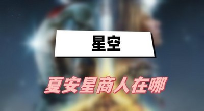 星空夏安星商人在哪 详细位置攻略分享