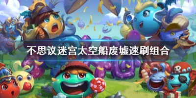 不思议迷宫太空船废墟速刷组合有哪些 有没有太空船废墟速刷组合详细介绍