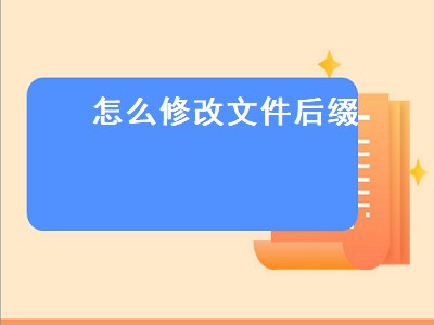 怎么修改文件后缀（怎么修改文件后缀名格式）